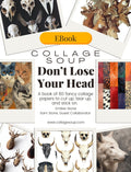Collage Soup Don’t Lose Your Head (eBook) Bone, Mystery, and Decay for Collage – 90 Pages