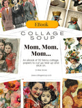 Collage Soup Mom, Mom, Mom… (eBook) Printable Motherhood-Inspired Art for Journals & Cards – 92 Pages